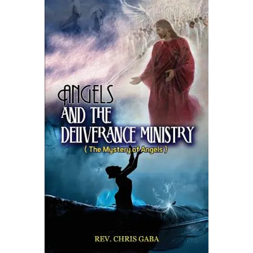Angels & The Deliverance Ministry: The Mystery of Angels - Paperback