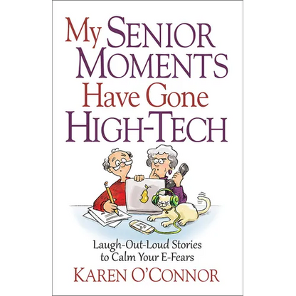My Senior Moments Have Gone High-Tech: Laugh-Out-Loud Stories to Calm Your E-Fears - Paperback