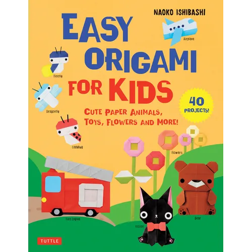 Easy Origami for Kids: Cute Paper Animals, Toys, Flowers and More! (40 Projects) - Paperback