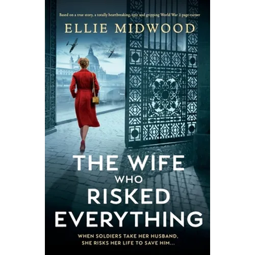 The Wife Who Risked Everything: Based on a true story, a totally heartbreaking, epic and gripping World War 2 page-turner - Paperback