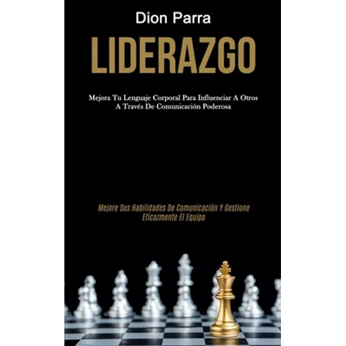 Liderazgo: Mejora tu lenguaje corporal para influenciar a otros a través de comunicación poderosa (Mejore sus habilidades de comunicación y gestione e - Paperback