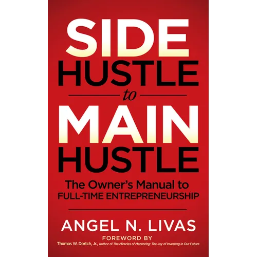 Side Hustle to Main Hustle: The Owner's Manual to Full-Time Entrepreneurship - Paperback