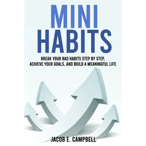 Mini Habits: Break Your Bad Habits Step By Step, Achieve Your Goals, And Build a Meaningful Life - Paperback