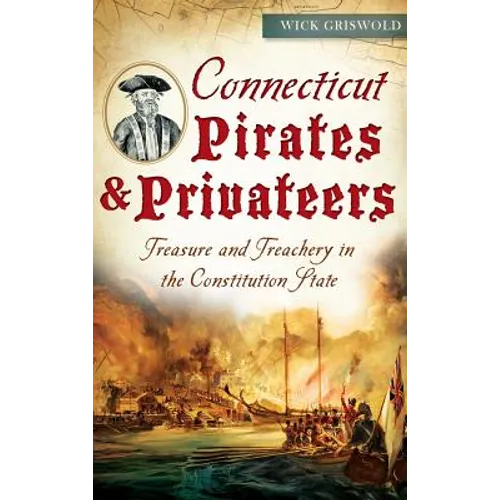Connecticut Pirates & Privateers: Treasure and Treachery in the Constitution State - Hardcover