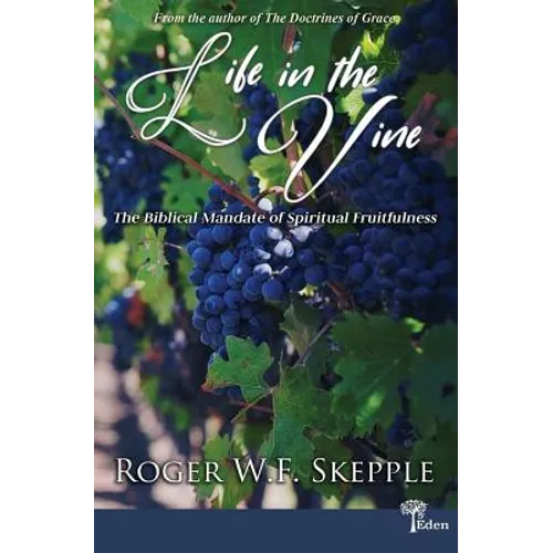 Life in the Vine: The Biblical Mandate of Spiritual Fruitfulness - Paperback