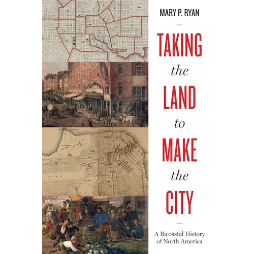 Taking the Land to Make the City: A Bicoastal History of North America - Paperback