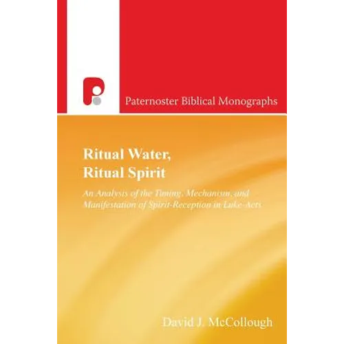 Ritual Water, Ritual Spirit: An Analysis of the Timing, Mechanism and Manifestation of Spirit-Reception in Luke-Acts - Paperback