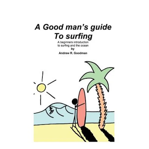A Good Man's Guide To Surfing: A beginners introduction to surfing and the ocean. - Paperback