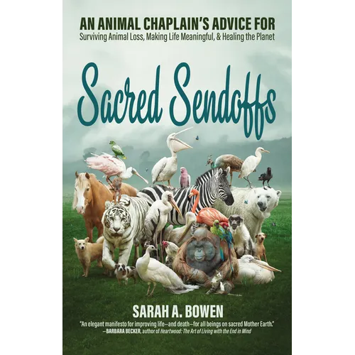 Sacred Sendoffs: An Animal Chaplain's Advice for Surviving Animal Loss, Making Life Meaningful, and Healing the Planet - Paperback