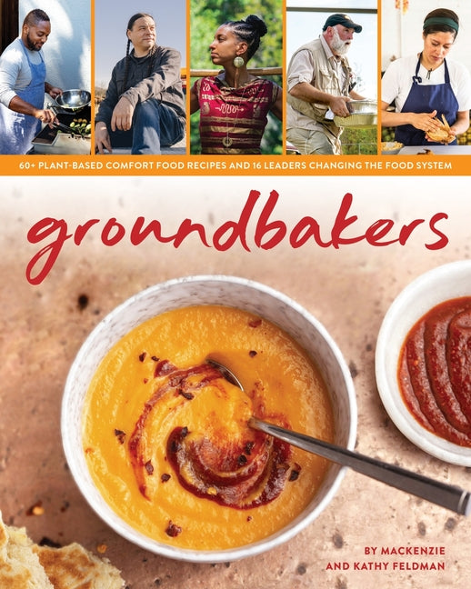 Groundbakers: 60+ Plant-Based Comfort Food Recipes and 16 Leaders Changing the Food System - Paperback