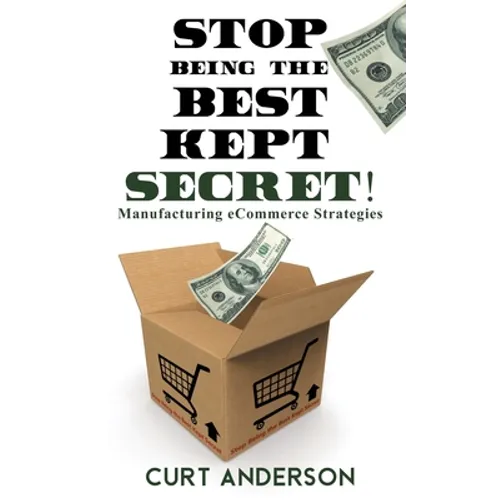 Stop Being the Best Kept Secret: Manufacturing eCommerce Strategies - Paperback