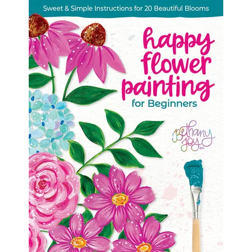 Happy Flower Painting for Beginners: Sweet & Simple Instructions for 20 Beautiful Blooms - Paperback