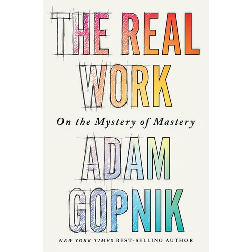 The Real Work: On the Mystery of Mastery - Hardcover