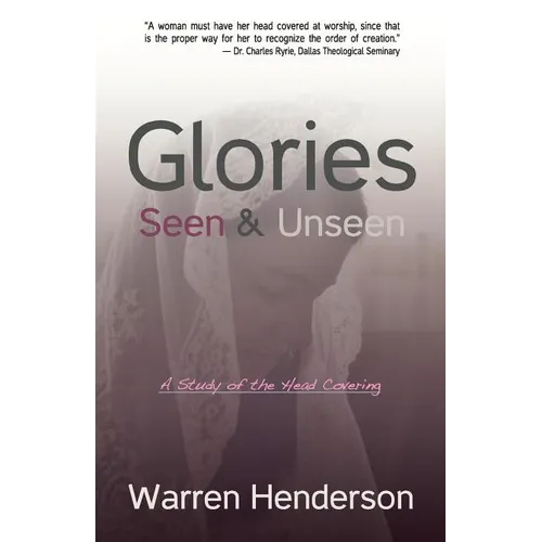 Glories Seen & Unseen: A Study of the Head Covering - Paperback