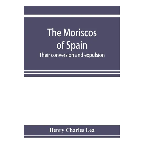 The Moriscos of Spain; their conversion and expulsion - Paperback