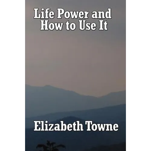 Life Power and How to Use It: A Classic New Thought Guide to Mind Power and Spiritual Self-Mastery - Paperback
