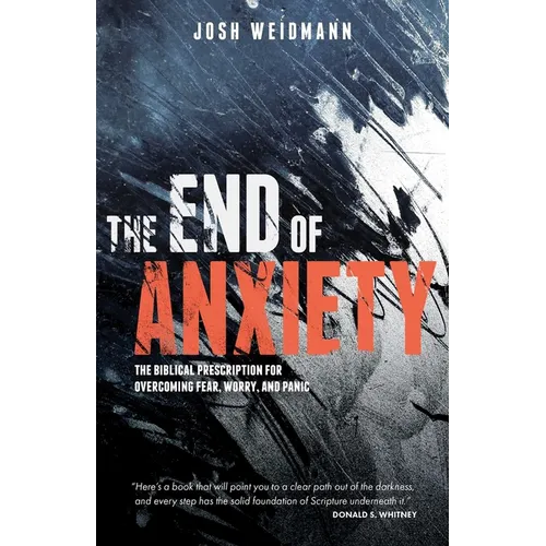 The End of Anxiety: The Biblical Prescription for Overcoming Fear, Worry, and Panic - Paperback