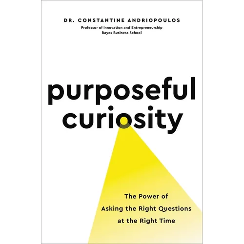 Purposeful Curiosity: The Power of Asking the Right Questions at the Right Time - Hardcover