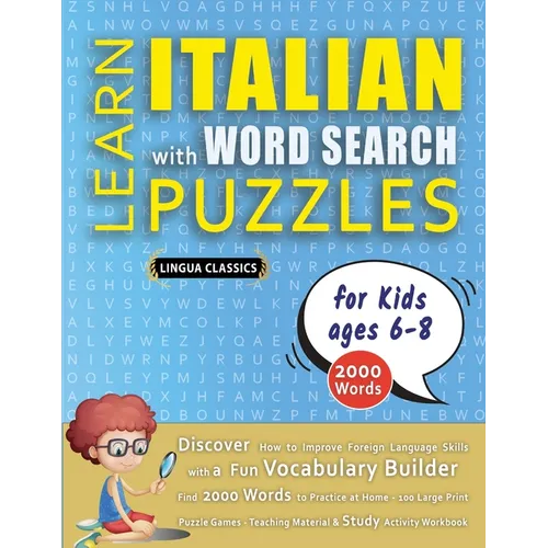 LEARN ITALIAN WITH WORD SEARCH PUZZLES FOR KIDS 6 - 8 - Discover How to Improve Foreign Language Skills with a Fun Vocabulary Builder. Find 2000 Words - Paperback