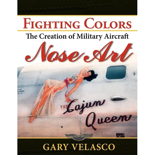 Fighting Colors: The Creation of Military Aircraft Nose Art - Hardcover