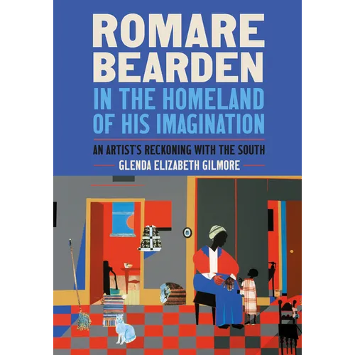 Romare Bearden in the Homeland of His Imagination: An Artist's Reckoning with the South - Hardcover