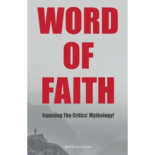 Word of Faith: Exposing the Critics' Mythology! - Paperback
