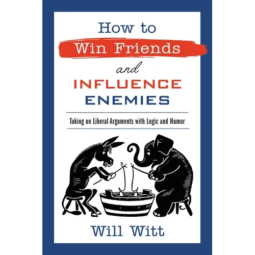 How to Win Friends and Influence Enemies: Taking on Liberal Arguments with Logic and Humor - Paperback