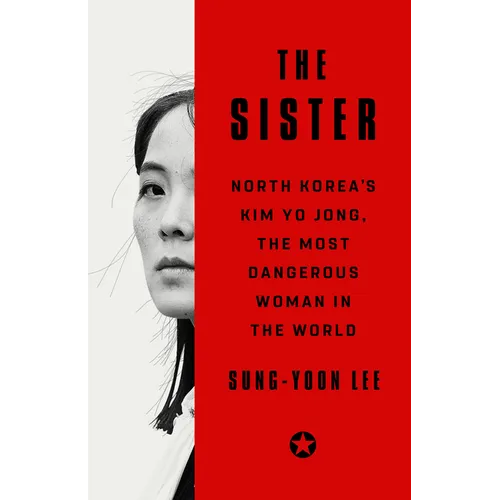 The Sister: North Korea's Kim Yo Jong, the Most Dangerous Woman in the World - Hardcover