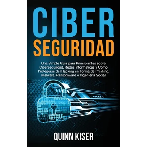 Ciberseguridad: Una Simple Guía para Principiantes sobre Ciberseguridad, Redes Informáticas y Cómo Protegerse del Hacking en Forma de Phishing, Malwar - Hardcover