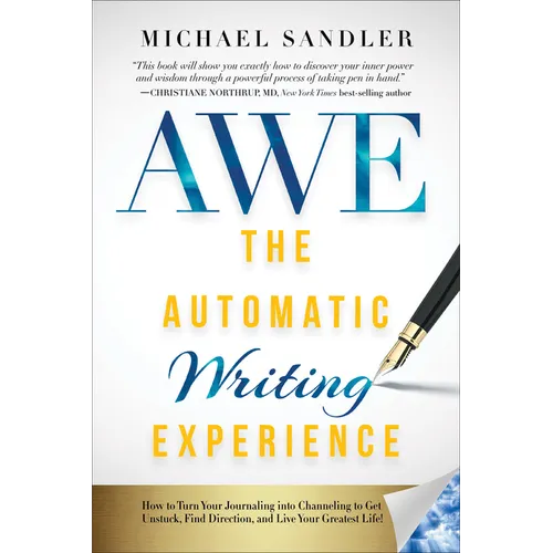 The Automatic Writing Experience (Awe): How to Turn Your Journaling Into Channeling to Get Unstuck, Find Direction, and Live Your Greatest Life! - Paperback