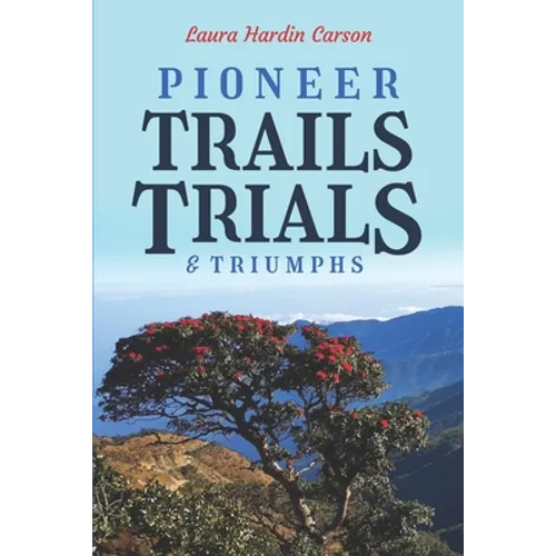 Pioneer Trails, Trials and Triumphs: The Story of Arthur and Laura Carson and the Chin People - Paperback