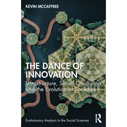 The Dance of Innovation: Infrastructure, Social Oscillation, and the Evolution of Societies - Paperback
