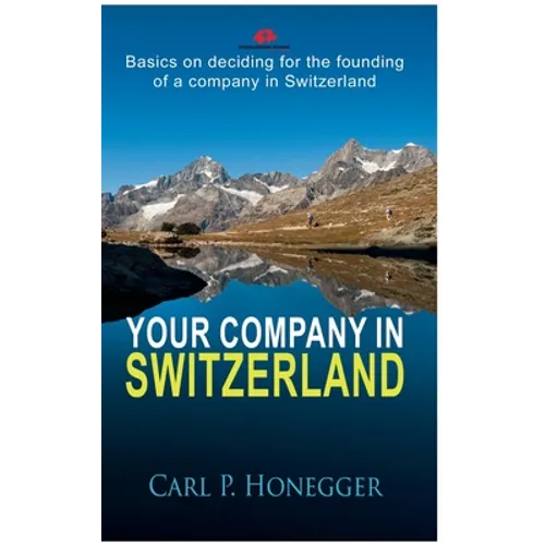 Your company in Switzerland: Basics on deciding for the founding of a company in Switzerland. - Paperback