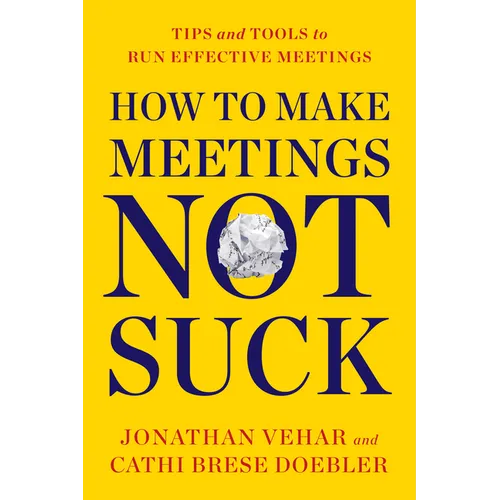 How to Make Meetings Not Suck: Tips and Tools to Run Effective Meetings - Paperback