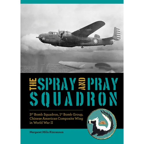 The Spray and Pray Squadron: 3rd Bomb Squadron, 1st Bomb Group, Chinese-American Composite Wing in World War II - Hardcover