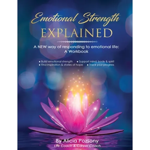 Emotional Strength Explained: A NEW way of responding to emotional life: A workbook - Paperback