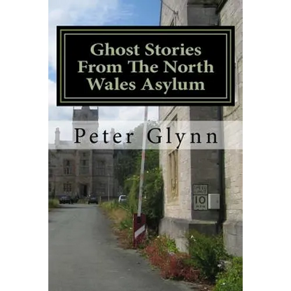 Ghost Stories From The North Wales Asylum: A Personal Collection - Paperback