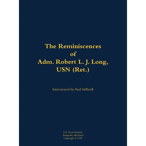 The Reminiscences of Adm. Robert L. J. Long, USN (Ret.): 1920-2002 - Hardcover