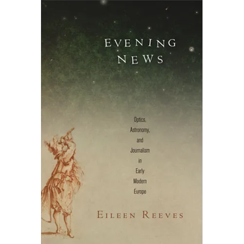 Evening News: Optics, Astronomy, and Journalism in Early Modern Europe - Hardcover