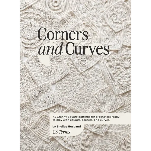 Corners and Curves US Terms Edition: 45 Granny Square patterns for crocheters ready to play with colours, corners, and curves. - Hardcover