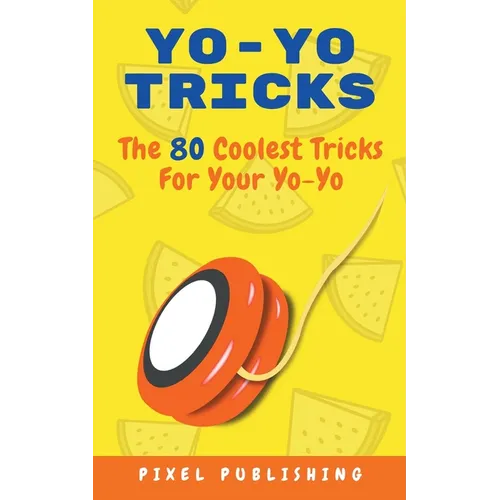 Yo Yo Tricks: The 80 Coolest Tricks for Your Yoyo - Paperback