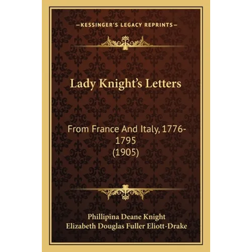 Lady Knight's Letters: From France And Italy, 1776-1795 (1905) - Paperback