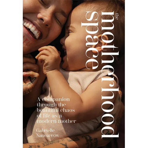 The Motherhood Space: A Companion Through the Beautiful Chaos of Life as a Modern Mother - Hardcover