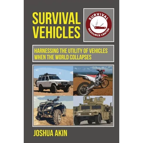 Survival Vehicles: Harnessing the Utility of Vehicles when the World Collapses - Paperback
