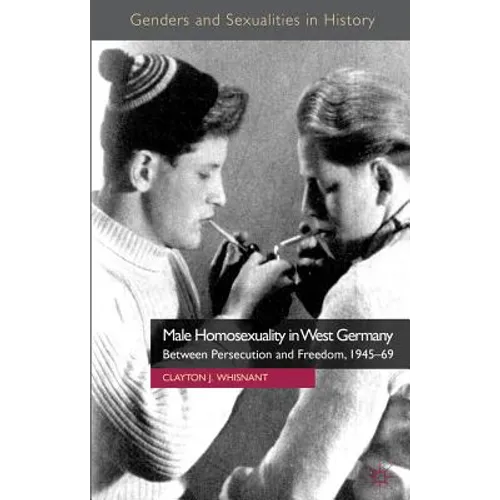 Male Homosexuality in West Germany: Between Persecution and Freedom, 1945-69 - Hardcover