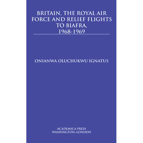Britain, the Royal Air Force and Relief Flights to Biafra, 1968-1969 - Hardcover