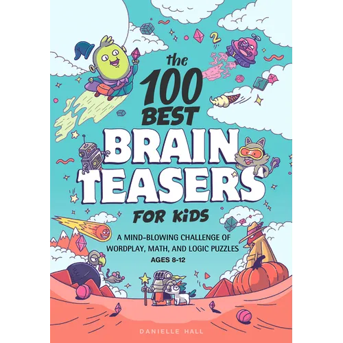 The 100 Best Brain Teasers for Kids: A Mind-Blowing Challenge of Wordplay, Math, and Logic Puzzles - Paperback