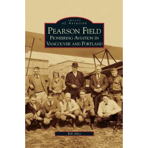 Pearson Field: Pioneering Aviation in Vancouver and Portland - Hardcover