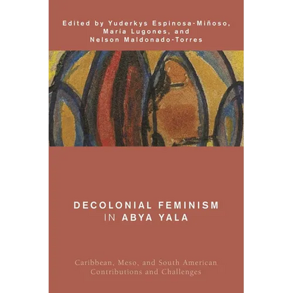 Decolonial Feminism in Abya Yala: Caribbean, Meso, and South American Contributions and Challenges - Paperback