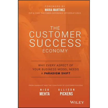 The Customer Success Economy: Why Every Aspect of Your Business Model Needs a Paradigm Shift - Hardcover